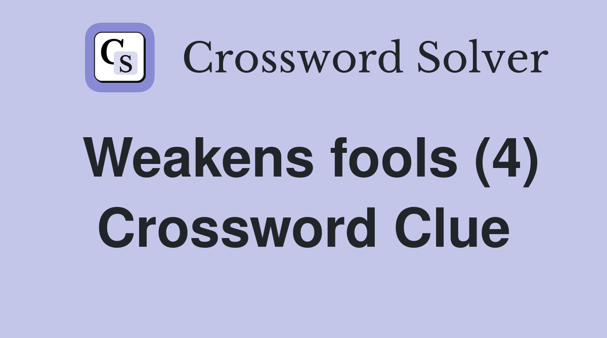 Weakens fools (4) Crossword Clue