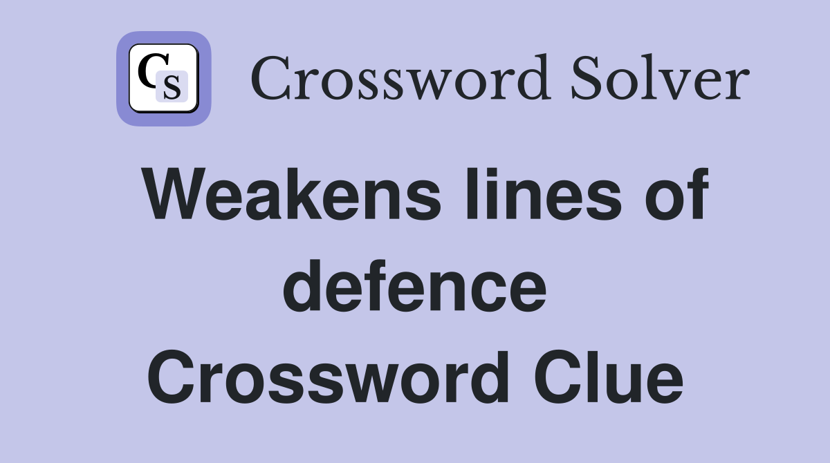 Weakens lines of defence Crossword Clue