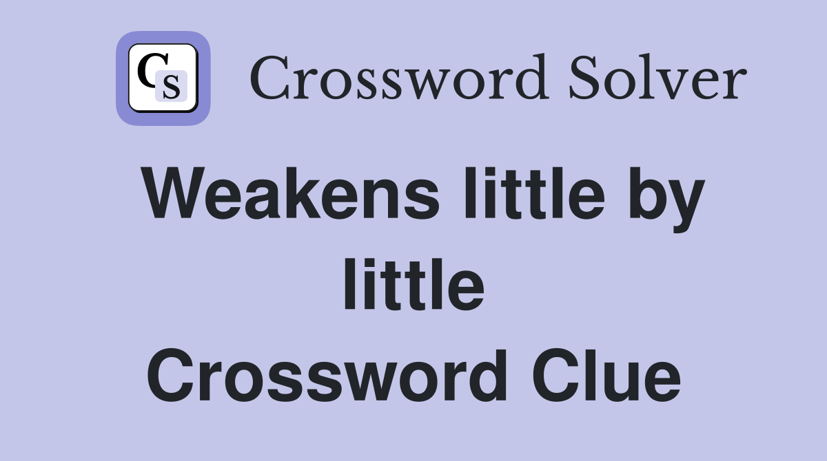 Weakens little by little Crossword Clue