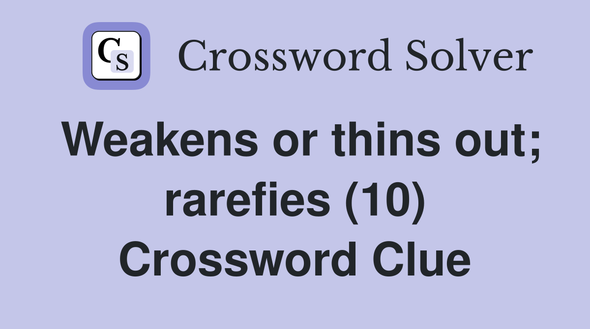 Weakens or thins out; rarefies (10) Crossword Clue