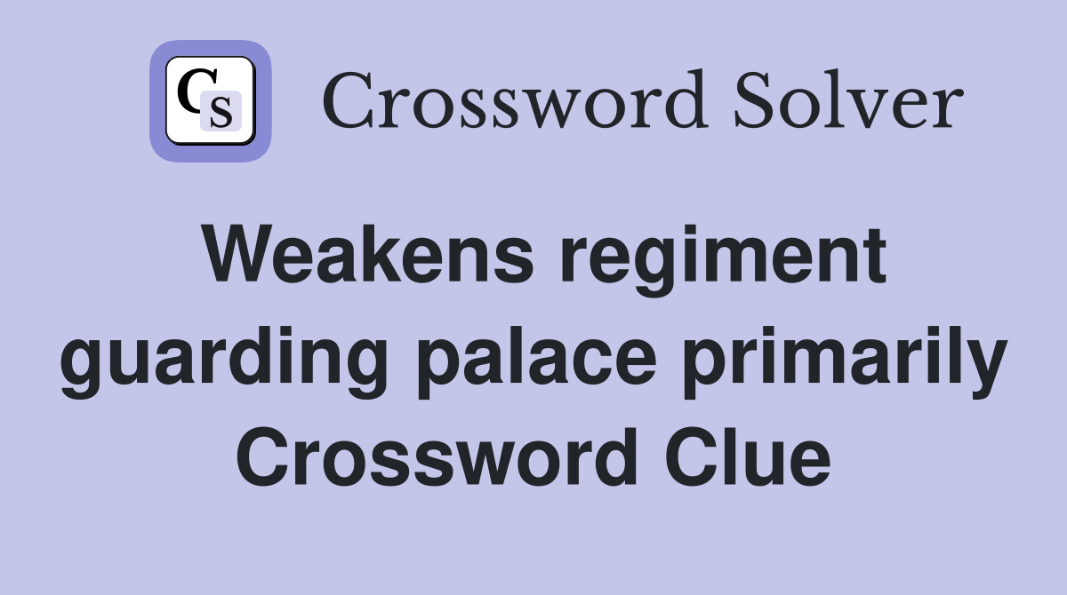 Weakens regiment guarding palace primarily Crossword Clue