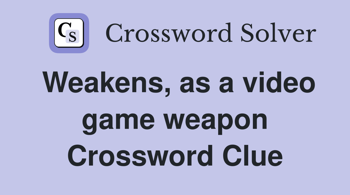 Weakens, as a video game weapon Crossword Clue