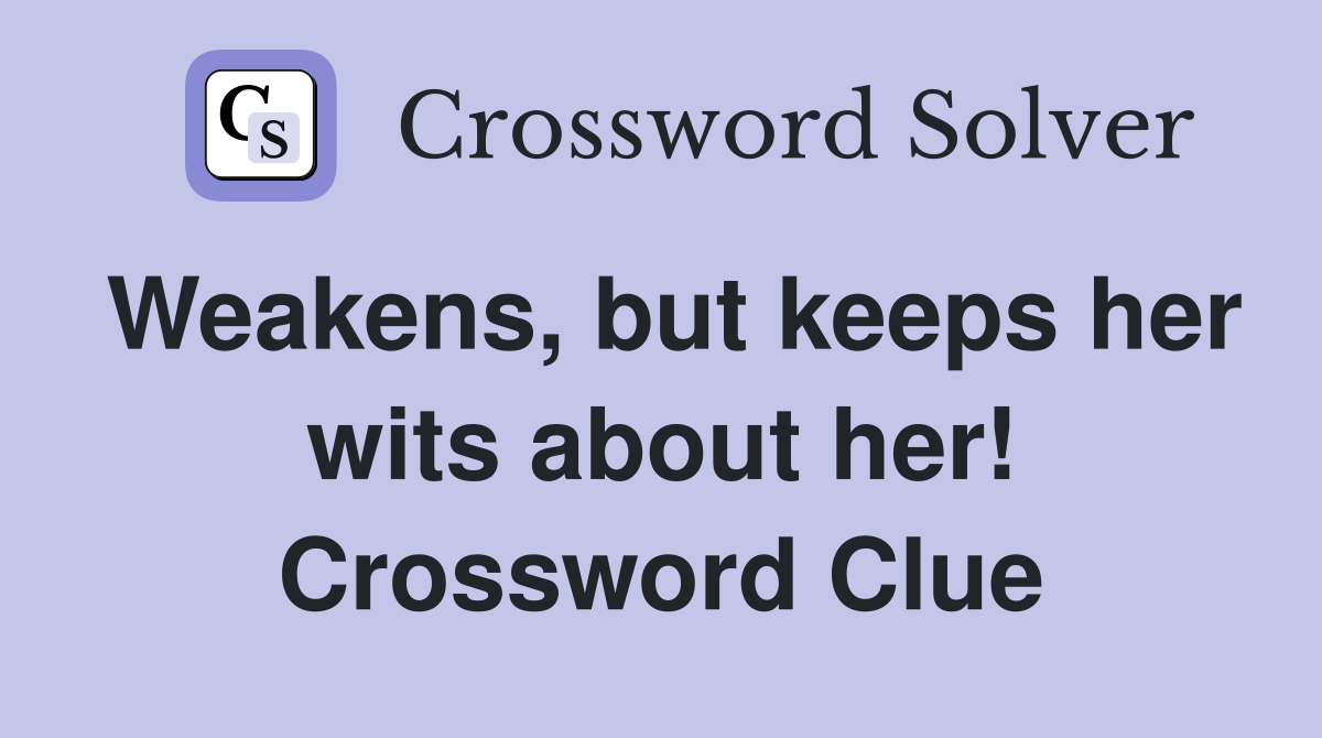 Weakens, but keeps her wits about her! Crossword Clue