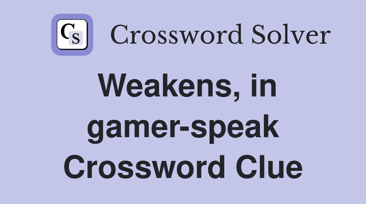 Weakens, in gamer-speak Crossword Clue