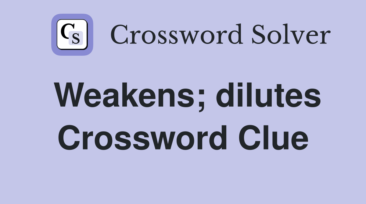 Weakens; dilutes Crossword Clue