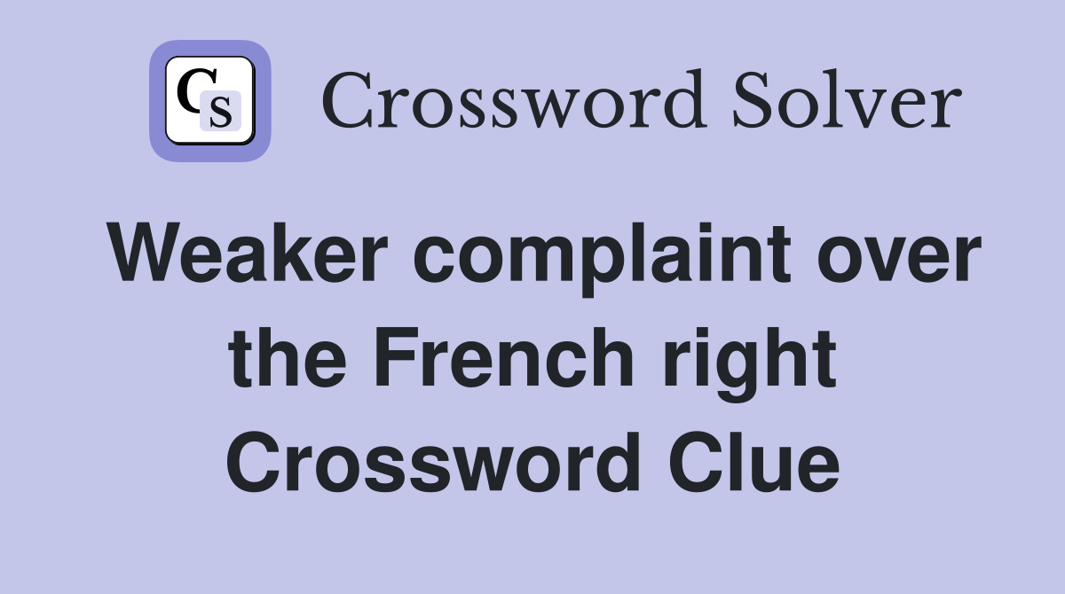 Weaker complaint over the French right Crossword Clue