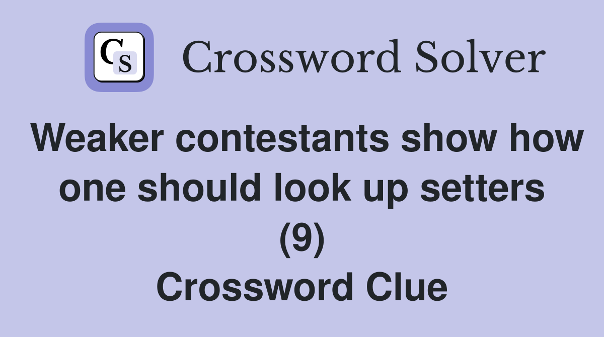 Weaker contestants show how one should look up setters (9) Crossword Clue