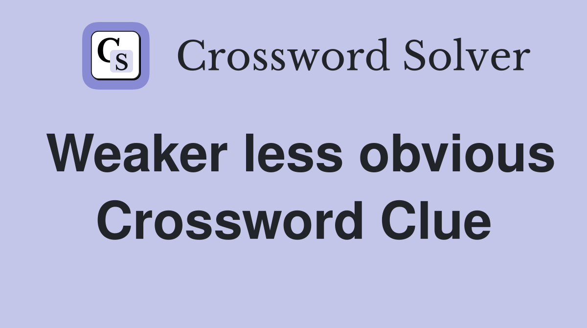 Weaker less obvious Crossword Clue