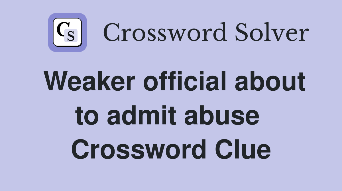 Weaker official about to admit abuse  Crossword Clue