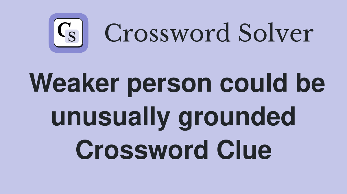 Weaker person could be unusually grounded Crossword Clue