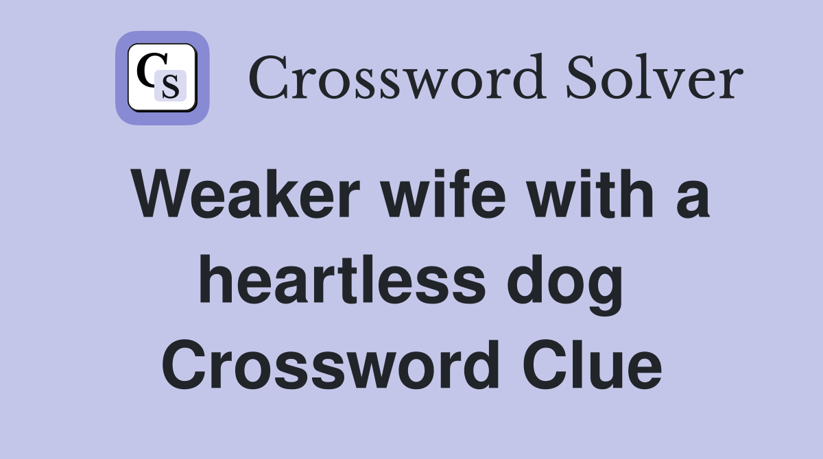 Weaker wife with a heartless dog Crossword Clue