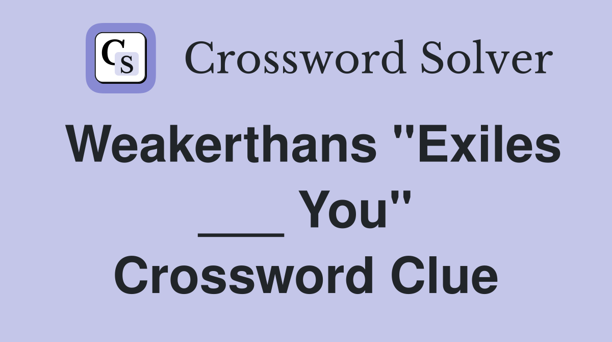 Weakerthans "Exiles ___ You" Crossword Clue