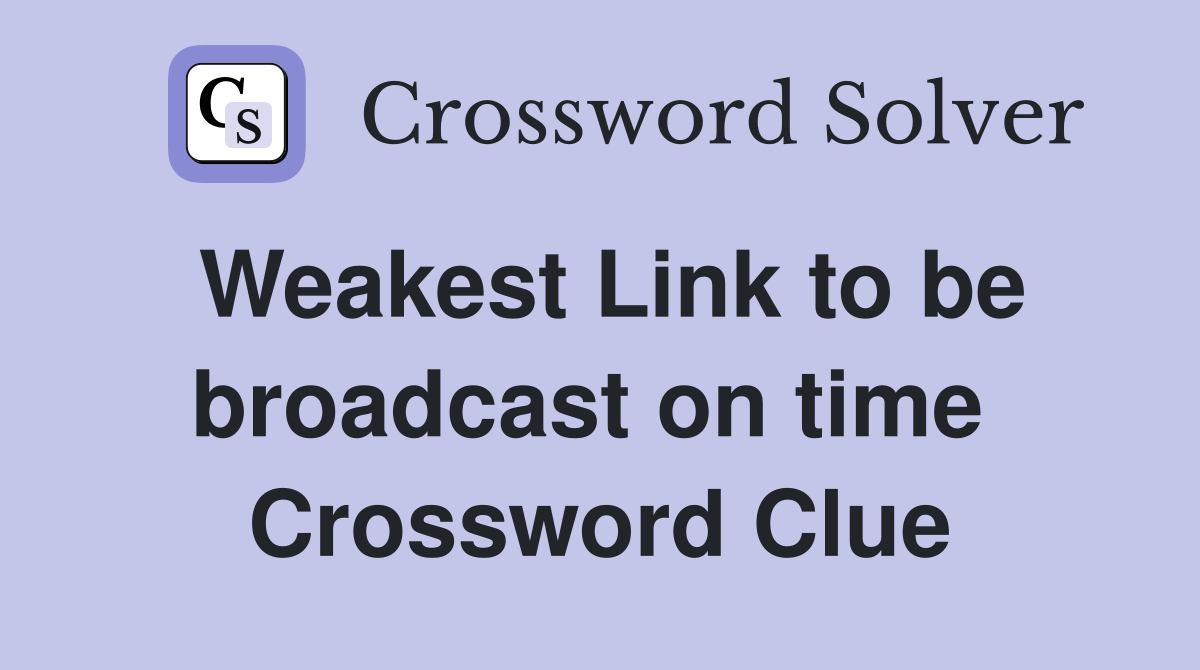 Weakest Link to be broadcast on time  Crossword Clue