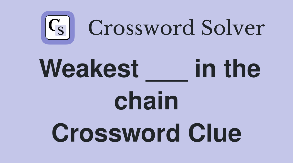 Weakest ___ in the chain Crossword Clue