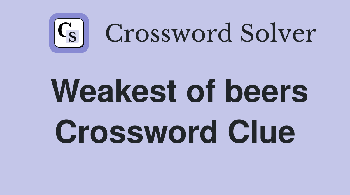 Weakest of beers Crossword Clue