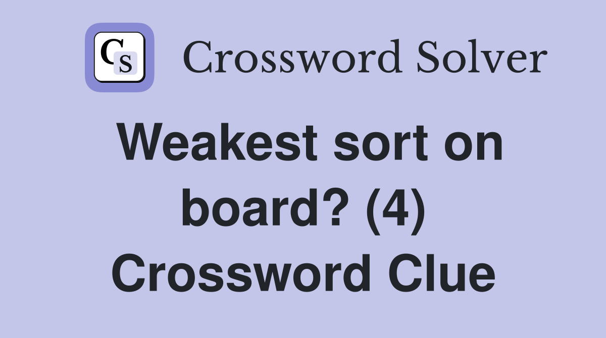Weakest sort on board? (4) Crossword Clue