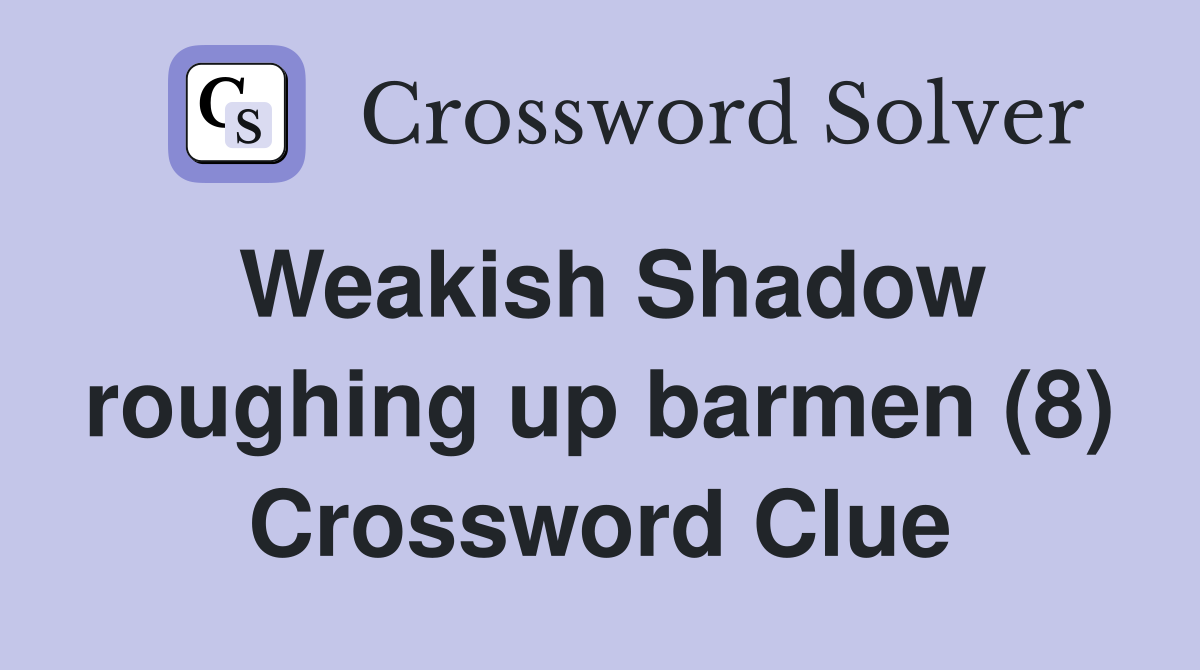 Weakish Shadow roughing up barmen (8) Crossword Clue