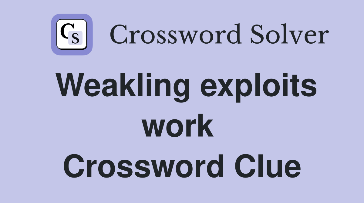 Weakling exploits work  Crossword Clue