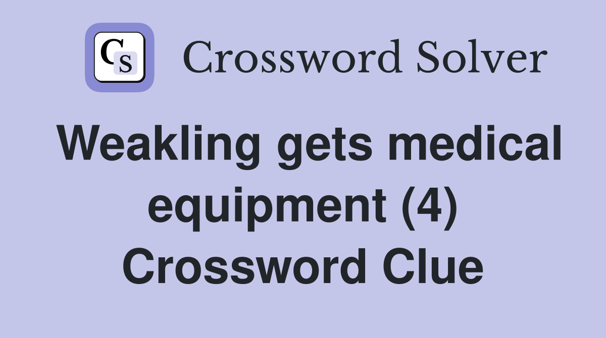 Weakling gets medical equipment (4) Crossword Clue