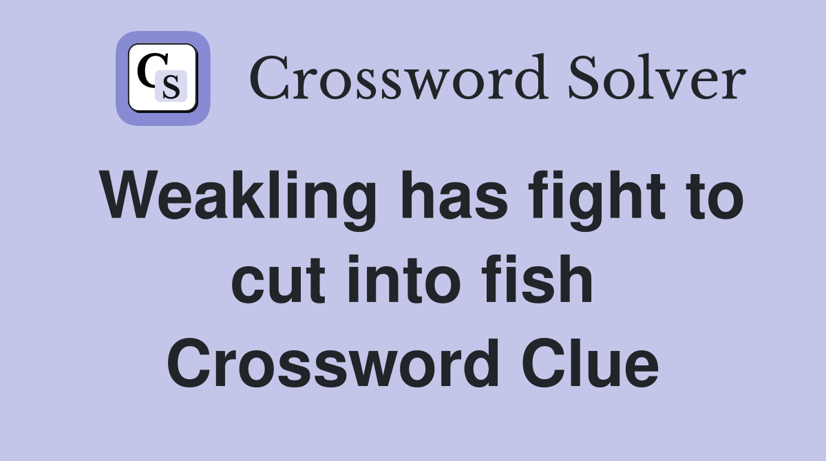 Weakling has fight to cut into fish Crossword Clue