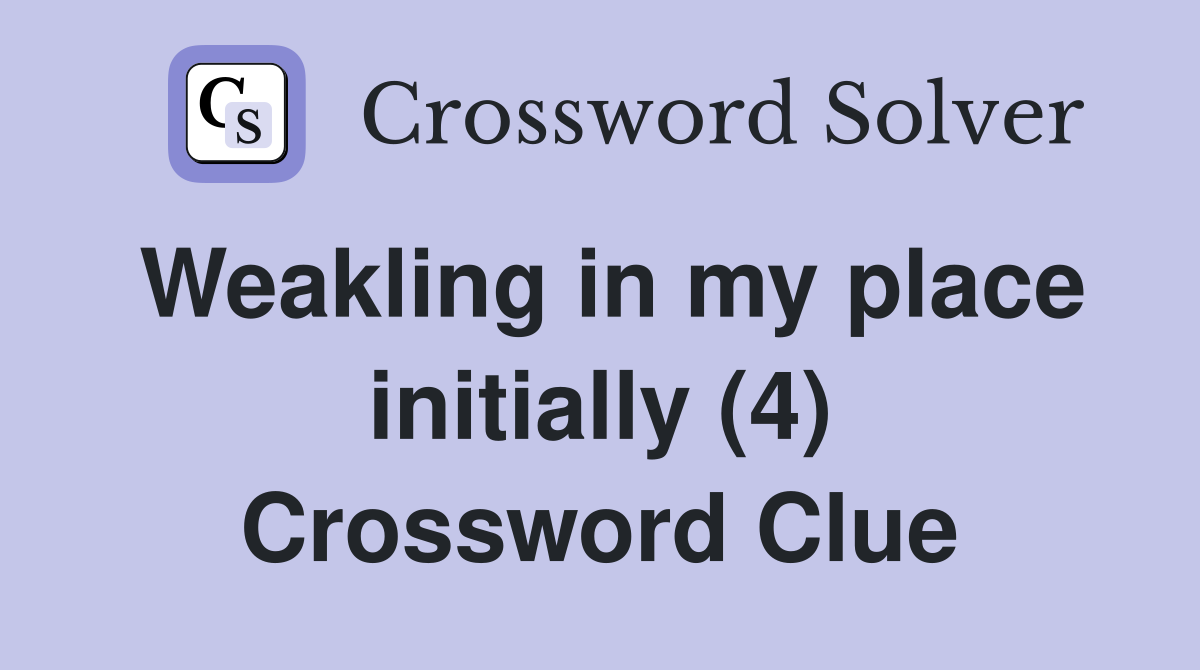 Weakling in my place initially (4) Crossword Clue