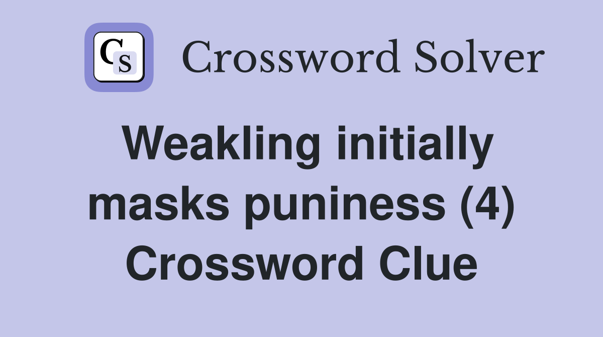 Weakling initially masks puniness (4) Crossword Clue