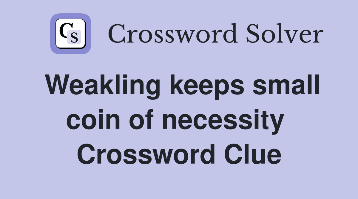 Weakling keeps small coin of necessity  Crossword Clue