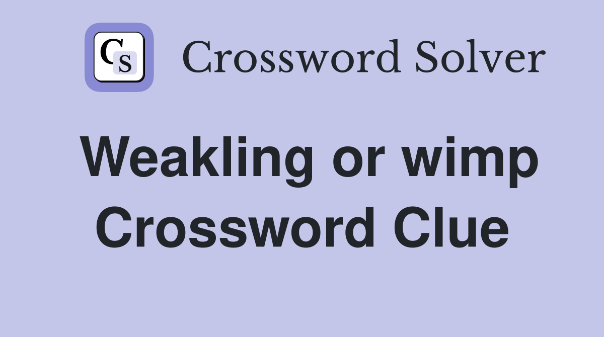 Weakling or wimp Crossword Clue