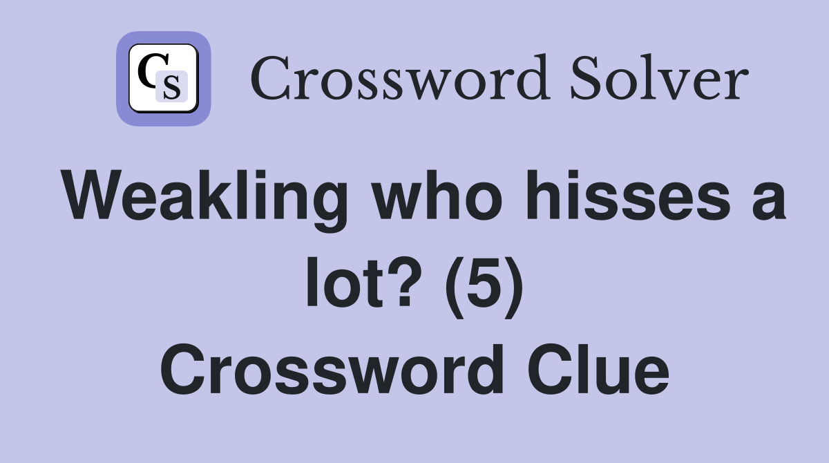 Weakling who hisses a lot? (5) Crossword Clue