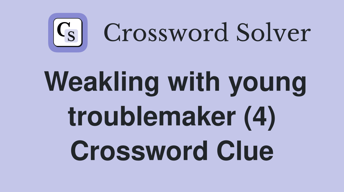 Weakling with young troublemaker (4) Crossword Clue