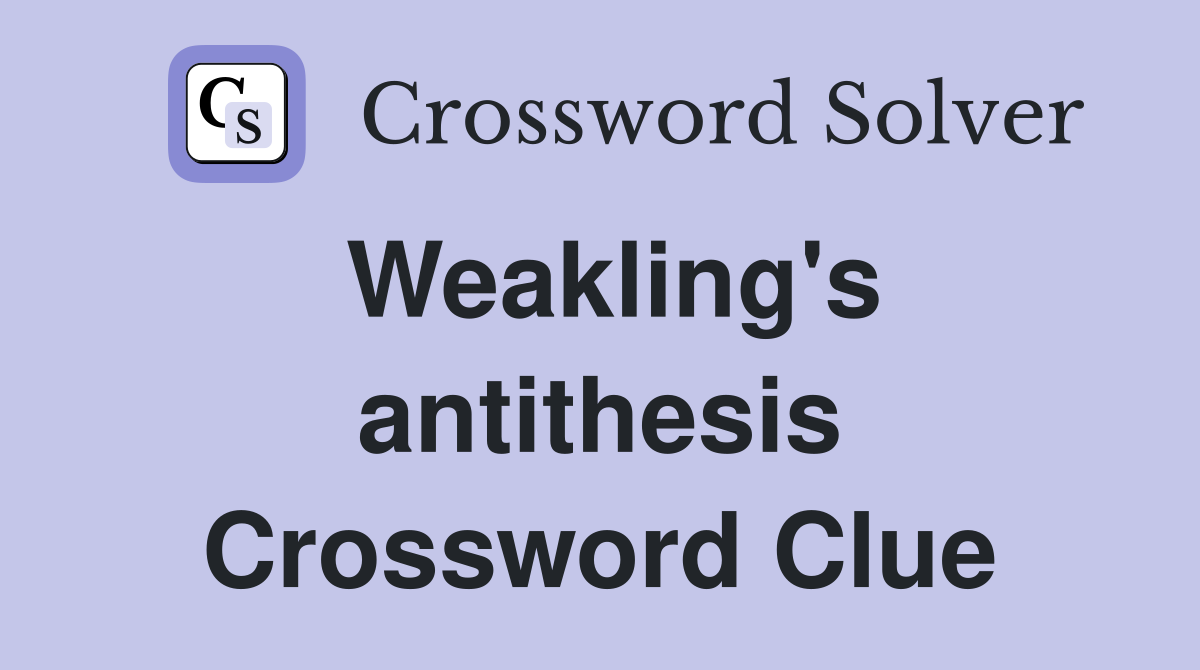Weakling's antithesis Crossword Clue