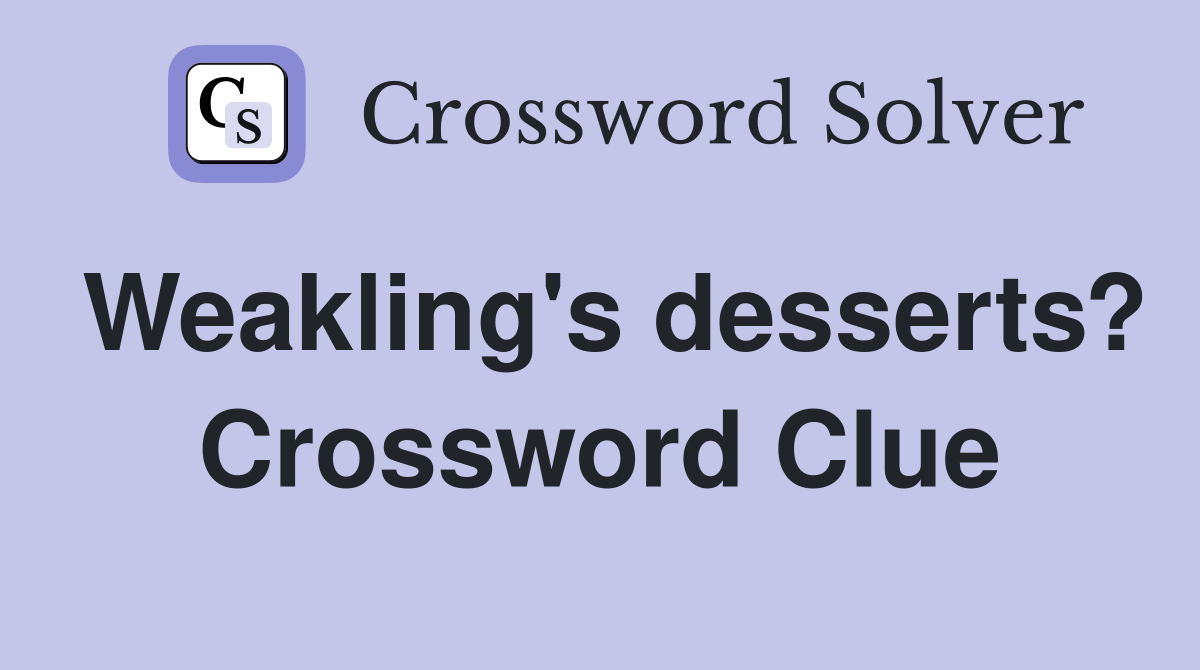 Weakling's desserts? Crossword Clue