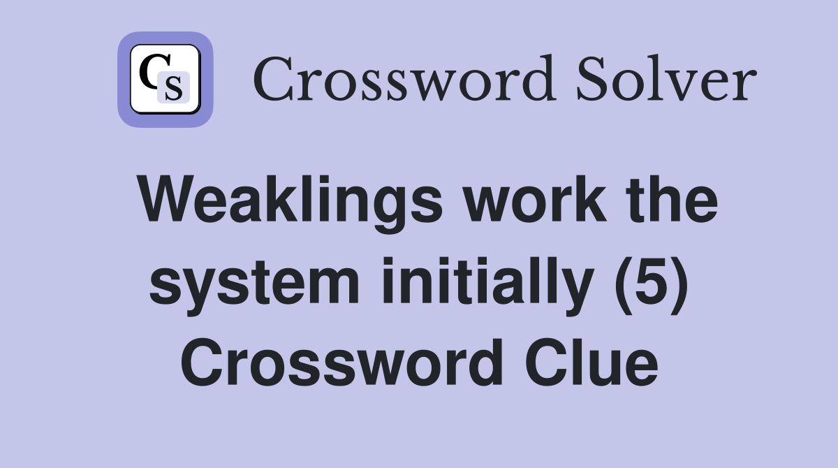 Weaklings work the system initially (5) Crossword Clue