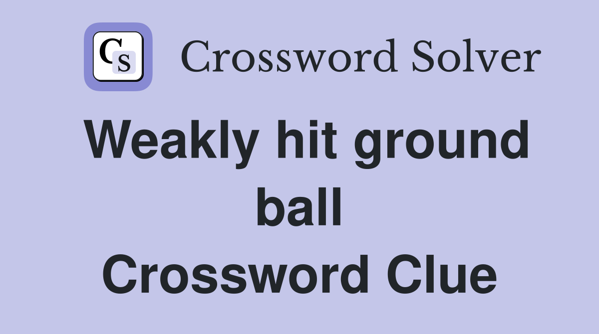 Weakly hit ground ball Crossword Clue
