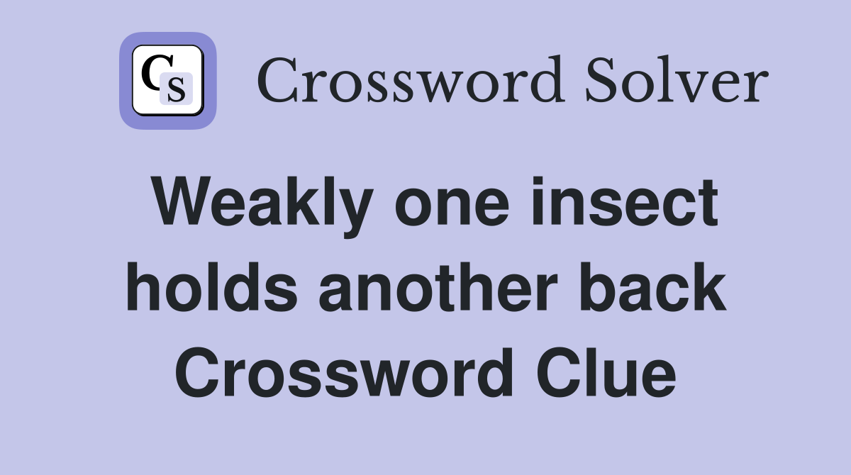 Weakly one insect holds another back Crossword Clue