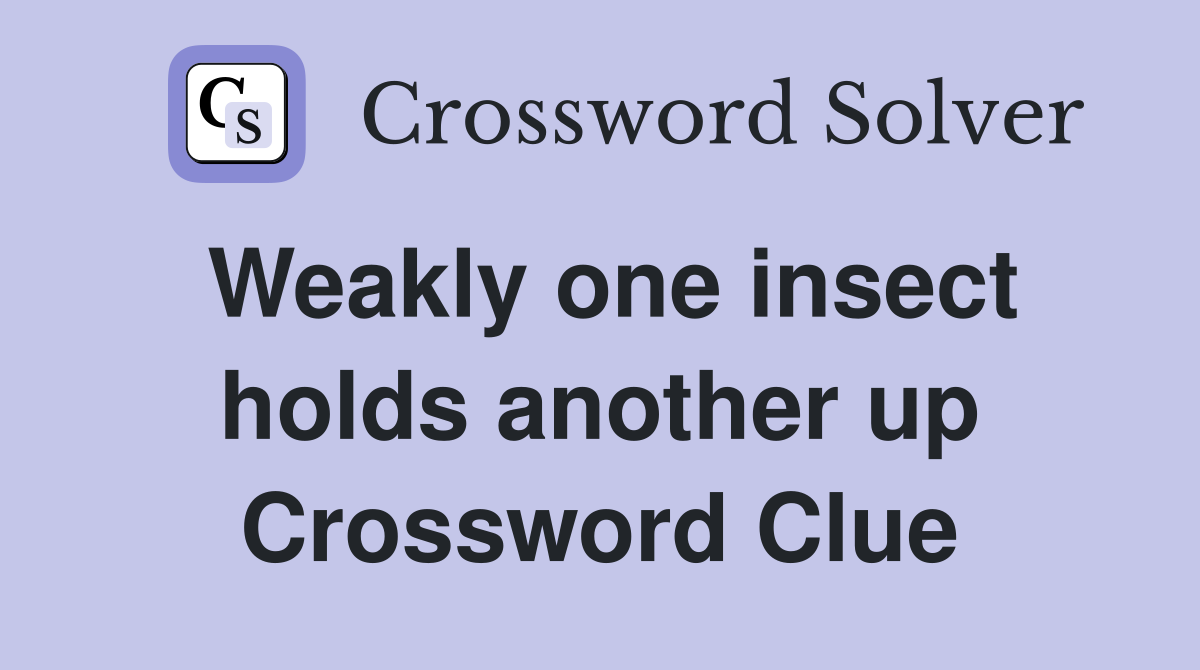 Weakly one insect holds another up Crossword Clue
