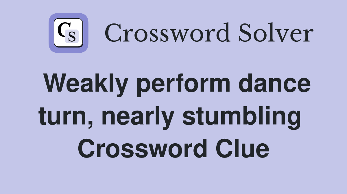 Weakly perform dance turn, nearly stumbling  Crossword Clue