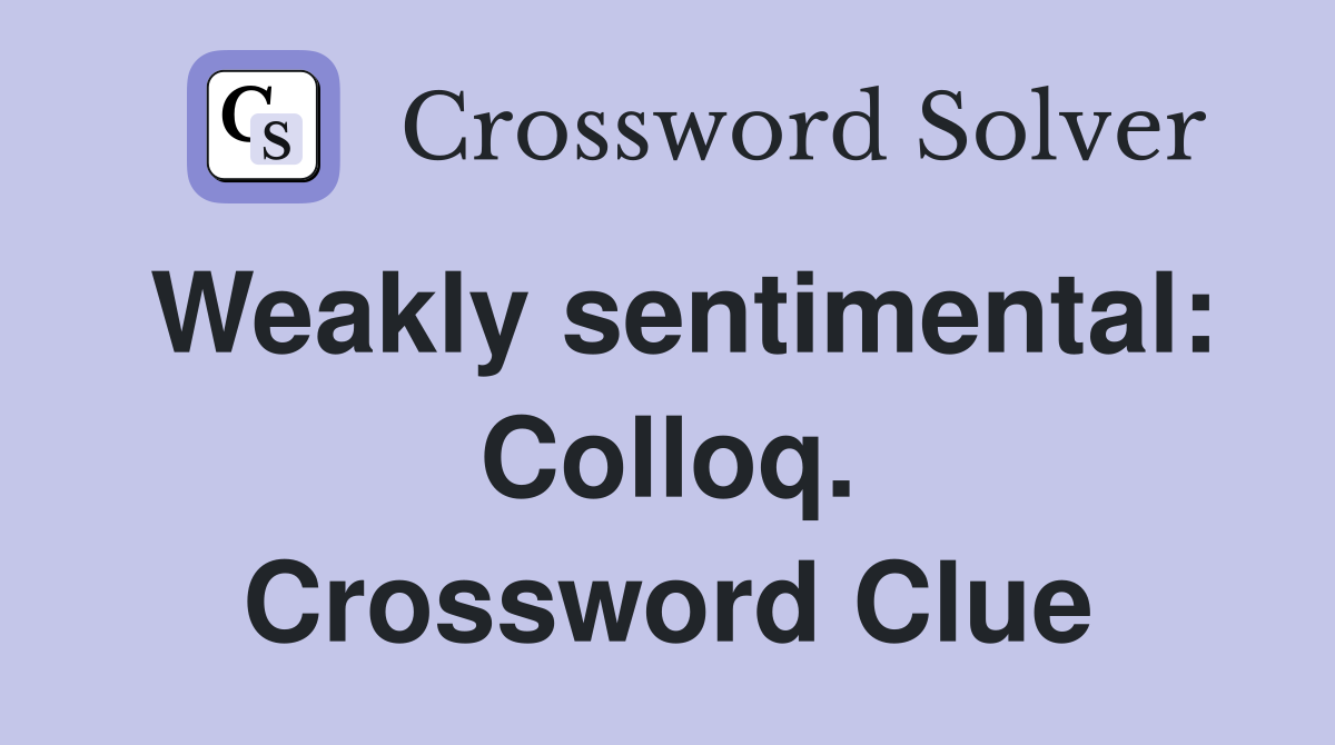 Weakly sentimental: Colloq. Crossword Clue