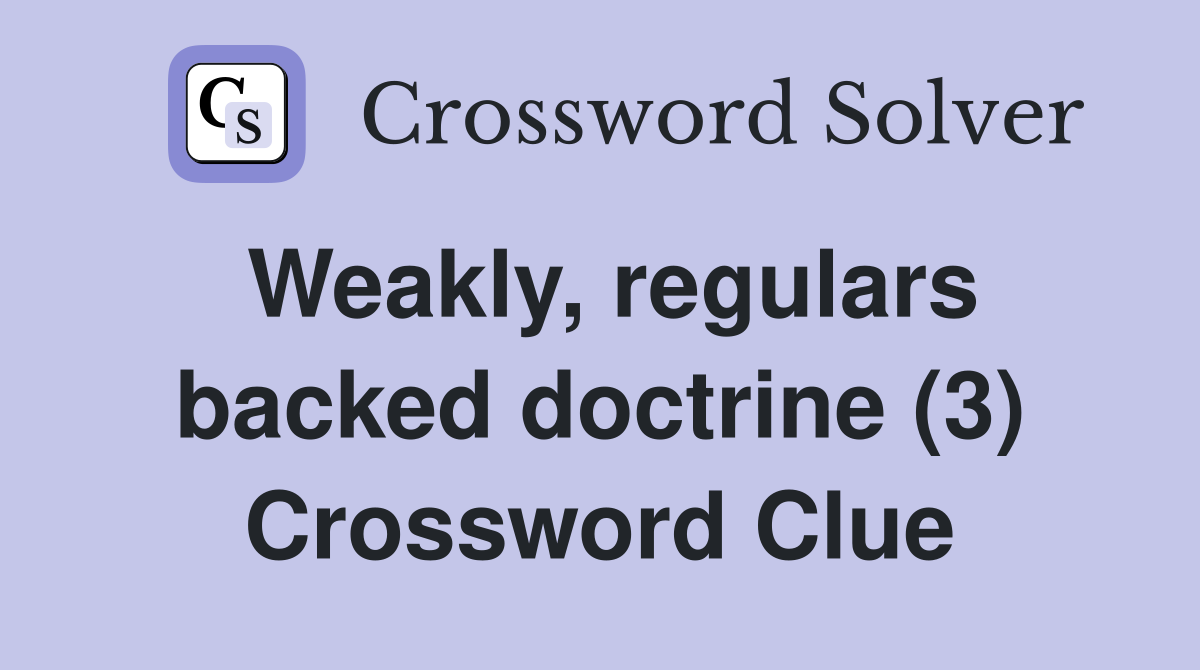 Weakly, regulars backed doctrine (3) Crossword Clue