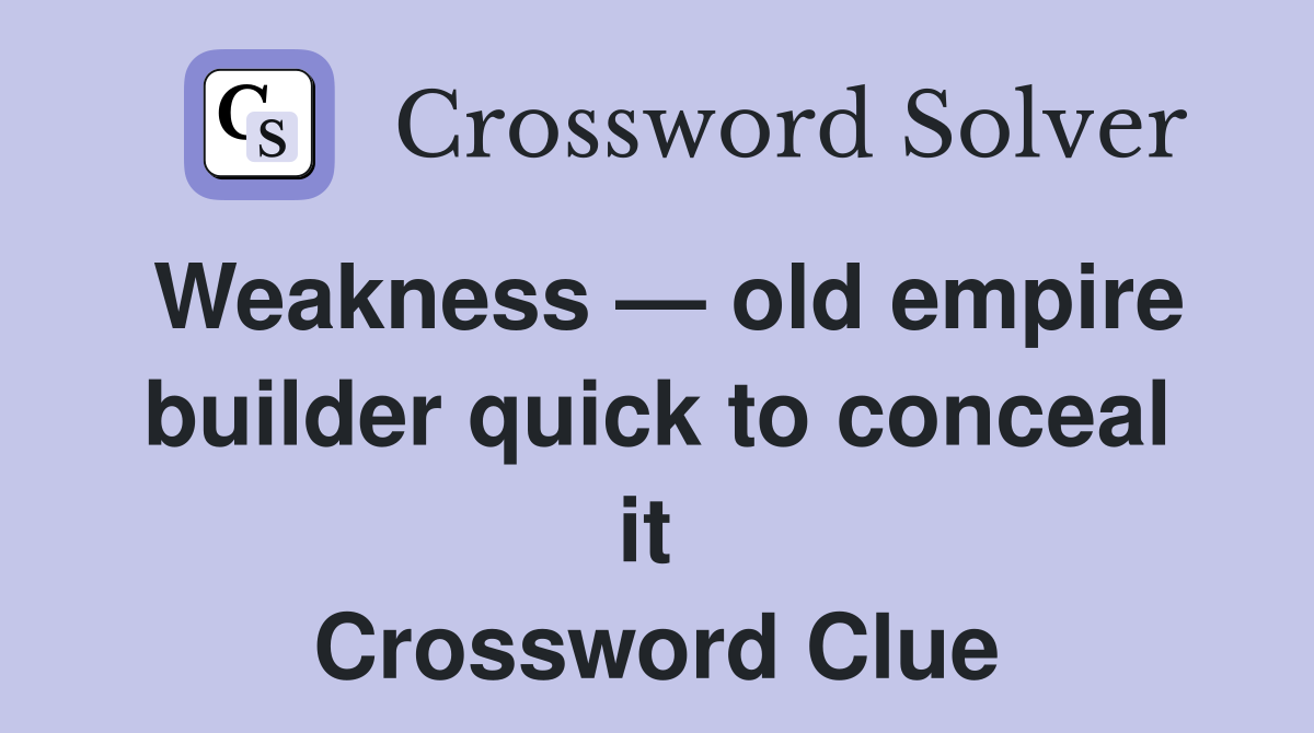 Weakness — old empire builder quick to conceal it  Crossword Clue