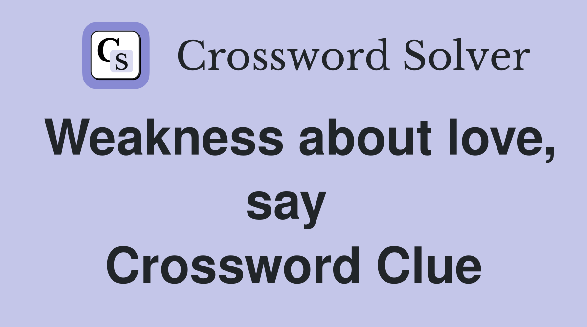 Weakness about love, say  Crossword Clue