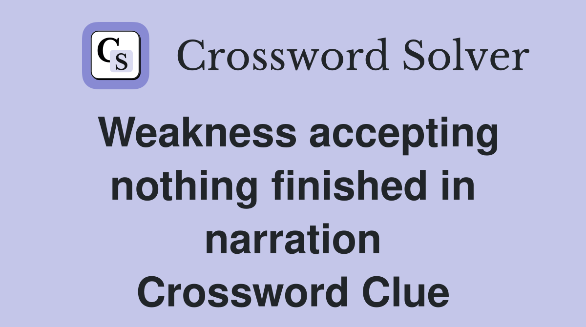 Weakness accepting nothing finished in narration Crossword Clue