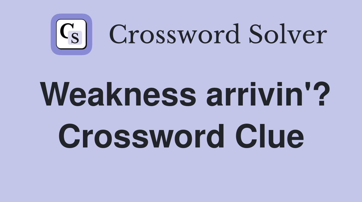 Weakness arrivin'? Crossword Clue