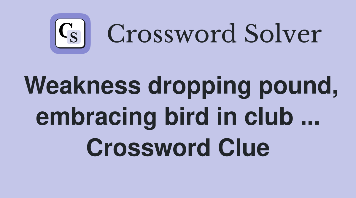 Weakness dropping pound, embracing bird in club ... Crossword Clue