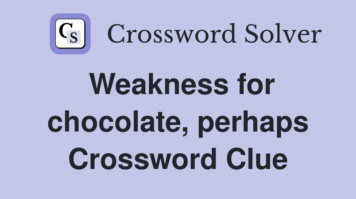 Weakness for chocolate, perhaps Crossword Clue