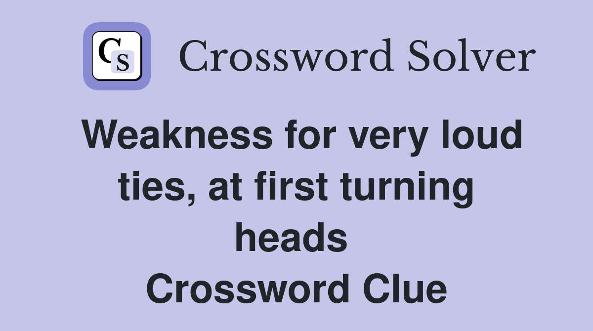 Weakness for very loud ties, at first turning heads  Crossword Clue