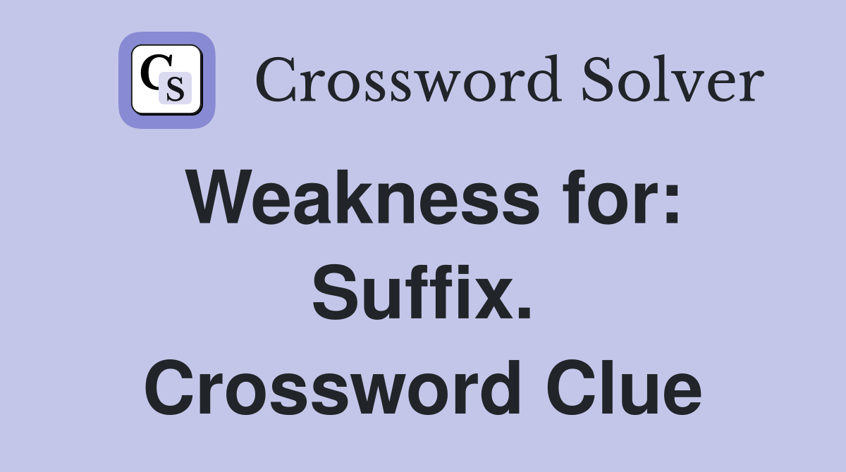 Weakness for: Suffix. Crossword Clue