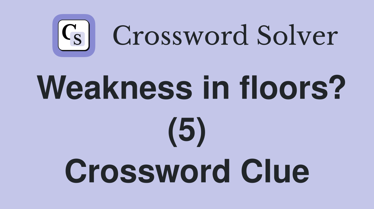 Weakness in floors? (5) Crossword Clue