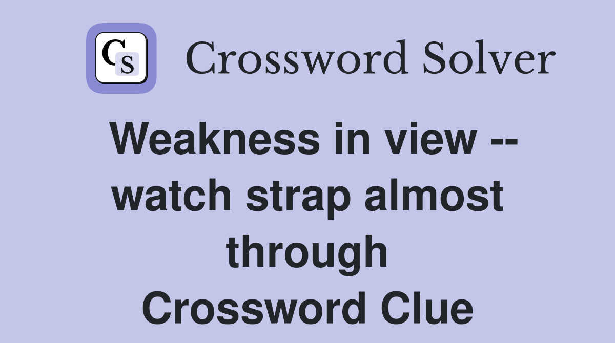 Weakness in view -- watch strap almost through Crossword Clue