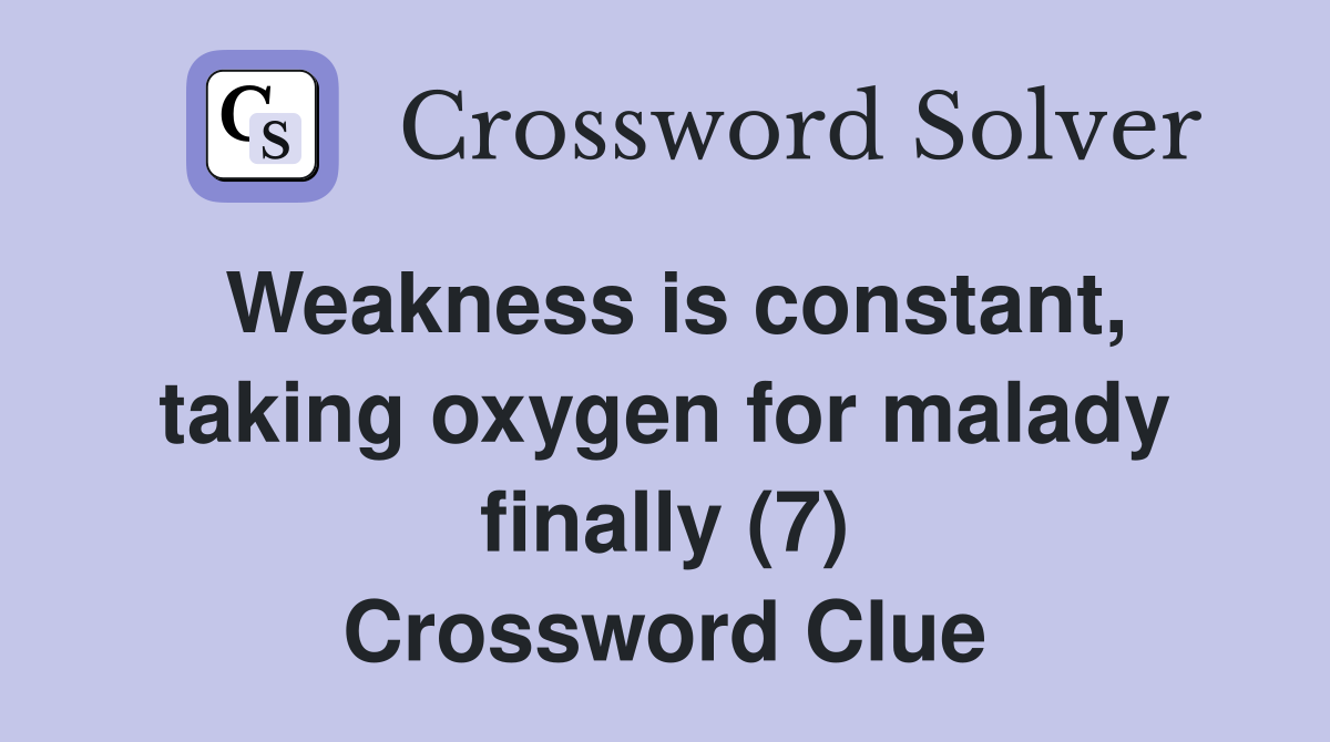 Weakness is constant, taking oxygen for malady finally (7) Crossword Clue